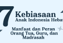 7 Kebiasaan Anak Indonesia: Manfaat dan Peran Madrasah, Guru dan Orang Tua