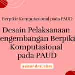 desain pelaksanaan pengembangan berpikir komputasional pada paud