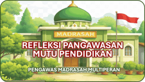 Refleksi Pengawas Mutu Pendidikan Madrasah Mendunia