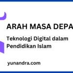 Arah Masa Depan Teknologi Digital dalam Pendidikan Islam