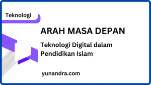 Arah Masa Depan Teknologi Digital dalam Pendidikan Islam