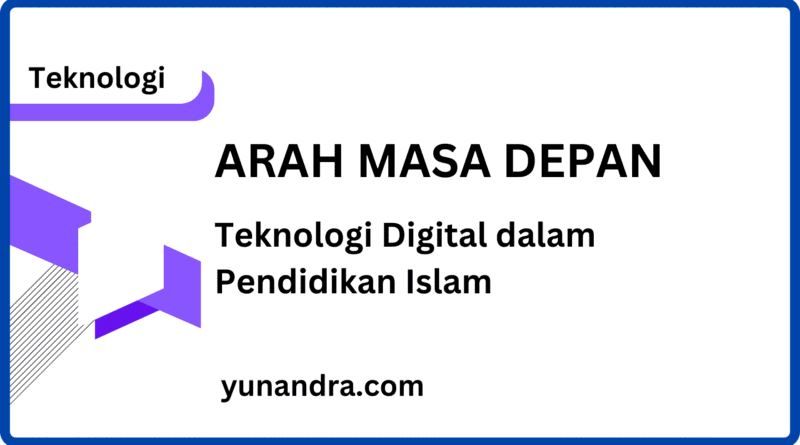Arah Masa Depan Teknologi Digital dalam Pendidikan Islam
