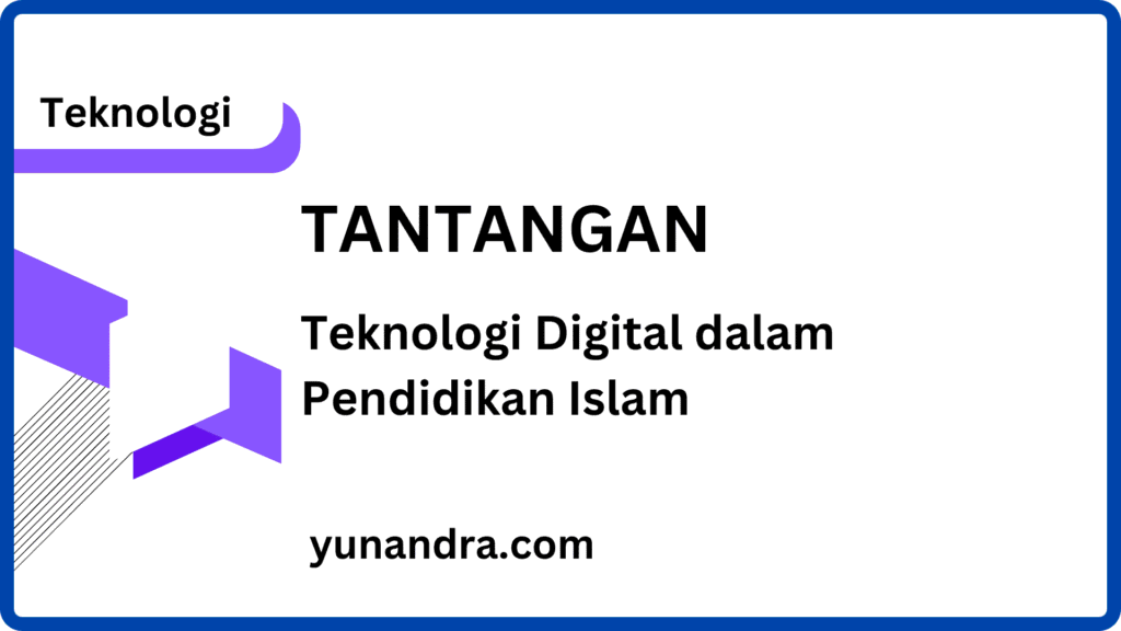 Tantangan Pemanfaatan Teknologi Digital dalam Pendidikan Islam