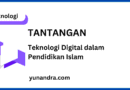 Tantangan Pemanfaatan Teknologi Digital dalam Pendidikan Islam